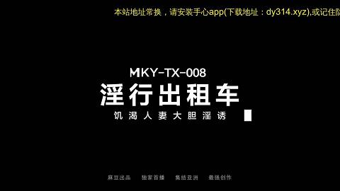 麻豆系列MKY-TX-008_淫行出租車_饥渴人妻大胆淫诱官网抓取x