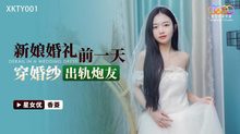 XKTY001新娘婚禮前一天穿婚紗出軌炮友