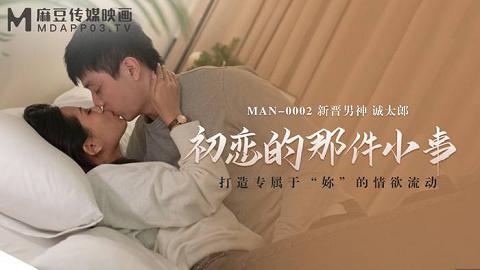 麻豆系列MAN-0002_初恋的那件小事_打造专属于妳的情欲流动官网抓取