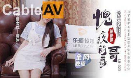 LB-024清沐谢雨彤寻亲记2之愧疚的哥哥领导的阴谋乐播传媒独家原创20211104-官网无水印