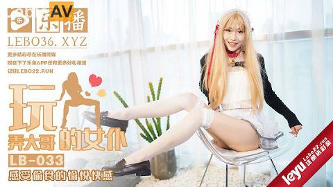 LB-033玩弄大哥的女仆感受偷食的愉悦快感乐播传媒独家原创20220408-官网无水印