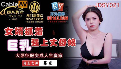 麻豆系列國產AV精東影業JDSY021女婿抓著巨乳強上丈母娘邦妮