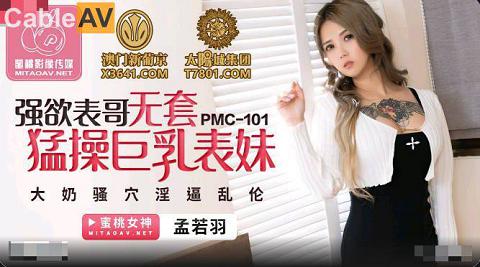 麻豆系列國產AV蜜桃影像傳媒PMC101強欲表哥無套猛操巨乳表妹孟若羽