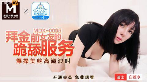 麻豆系列白若冰MDX0095國產麻豆AV MDX MDX0095 拜金前女友的跪舔服務 白若冰