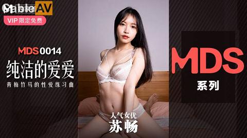 國產麻豆AV MDS MDS0014 純潔的愛愛 青梅竹馬的性愛練習曲 蘇暢MDS0014纯洁的爱爱.青梅竹马的性爱练习曲