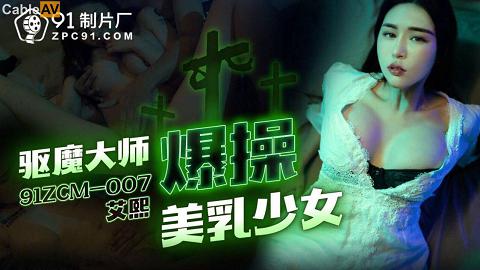 麻豆国产系列ZCM007驱魔大师爆操美乳少女艾熙