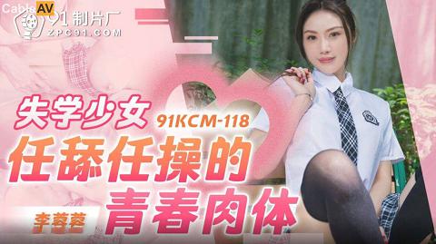 91KCM-118失学少女任舔任操的青春肉体