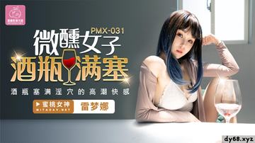 國產傳媒 PMX 微醺女子 酒瓶滿塞 雷夢娜